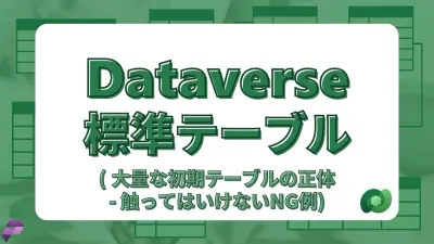Dataverseの標準テーブルとは｜最初から大量にあるテーブルの正体と触ってはいけないもの