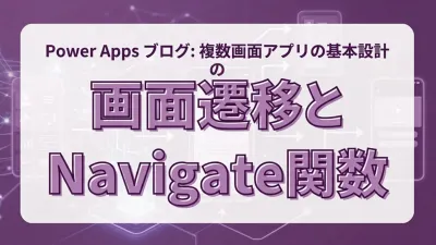 Power Appsの画面遷移とNavigate関数。複数画面アプリの基本設計