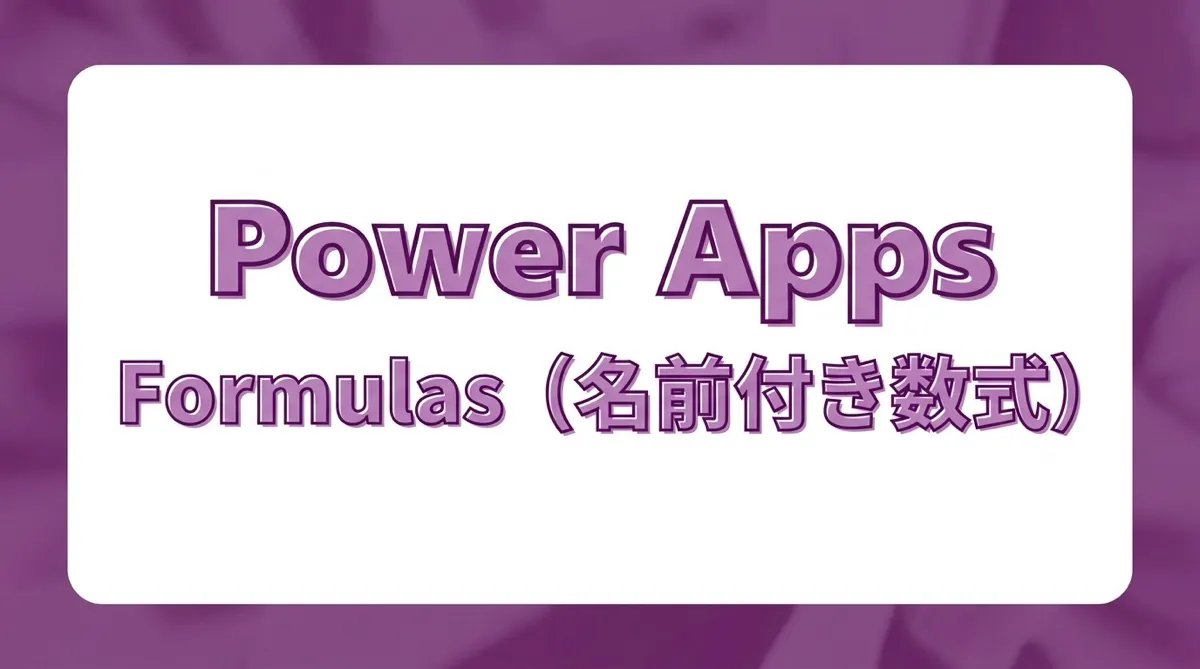 Power Apps 名前付き計算式（App.Formulas）とは｜変数との違いと使いどころを解説