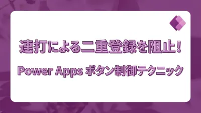 送信ボタンの連打によるデータ二重登録を防ぐ！Power Appsのボタン制御テクニック