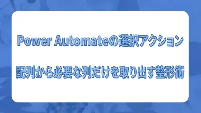 Power Automateの選択（Select）アクション。配列から必要な列だけを取り出す整形術